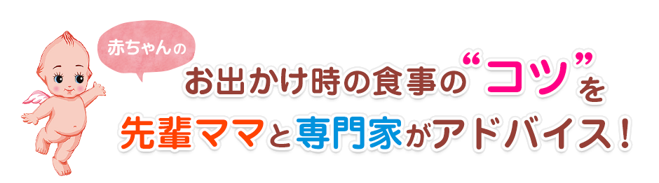 お出かけ時の食事の“コツ”を先輩ママと専門家がアドバイス！