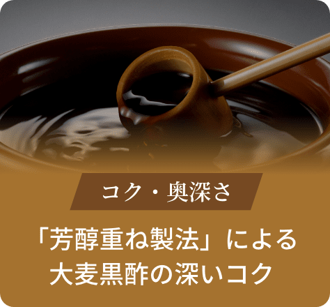 コク・奥深さ:「芳醇重ね製法」による大麦黒酢の深いコク